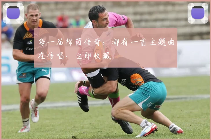 每一届绿茵传奇,都有一首主题曲在传唱,立即收藏