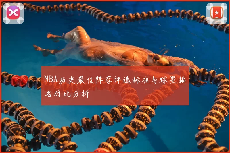 NBA历史最佳阵容评选标准与球星排名对比分析