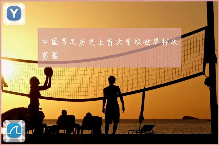 中国男足历史上首次晋级世界杯决赛圈