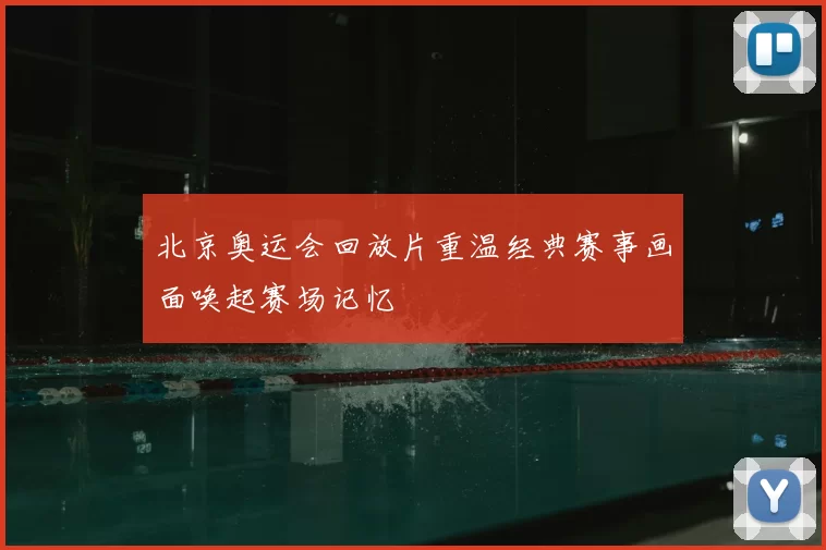 北京奥运会回放片重温经典赛事画面唤起赛场记忆