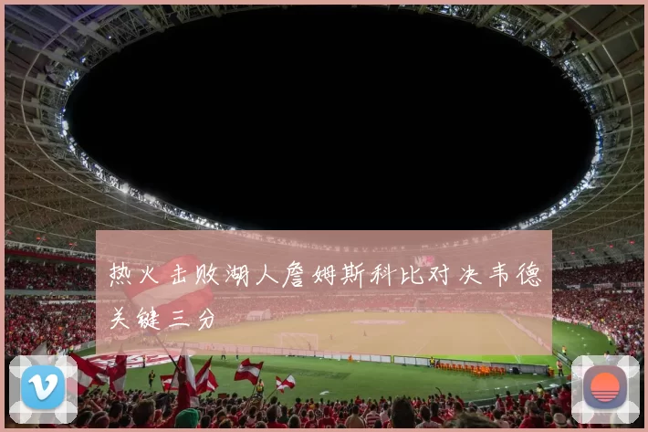 热火击败湖人詹姆斯科比对决韦德关键三分