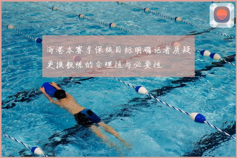 海港本赛季保级目标明确记者质疑更换教练的合理性与必要性