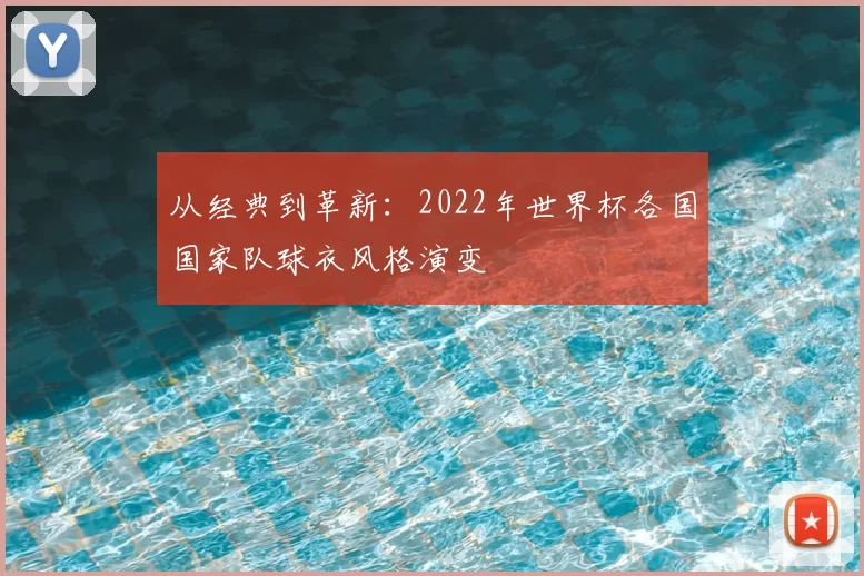 从经典到革新:2022年世界杯各国国家队球衣风格演变