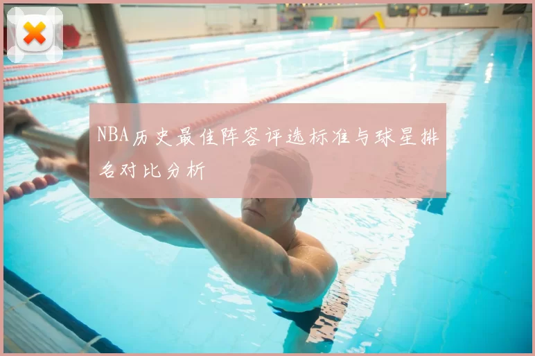 NBA历史最佳阵容评选标准与球星排名对比分析