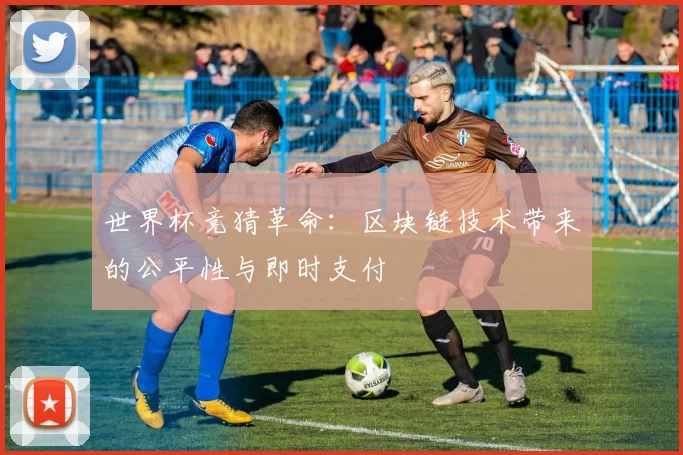 世界杯竞猜革命:区块链技术带来的公平性与即时支付