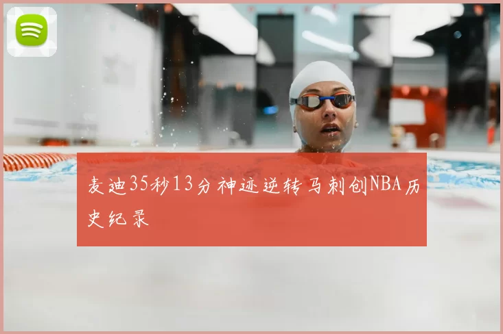 麦迪35秒13分神迹逆转马刺创NBA历史纪录